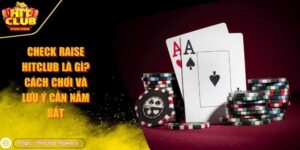 Check Raise HITCLUB là gì